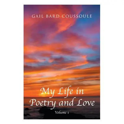 "My Life in Poetry and Love: Volume 1" - "" ("Bard Coussoule Gail")(Paperback)