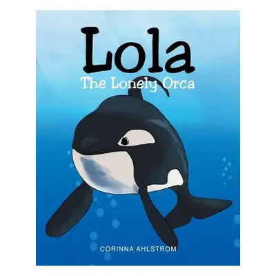 "Lola the Lonely Orca" - "" ("Ahlstrom Corinna")(Paperback)