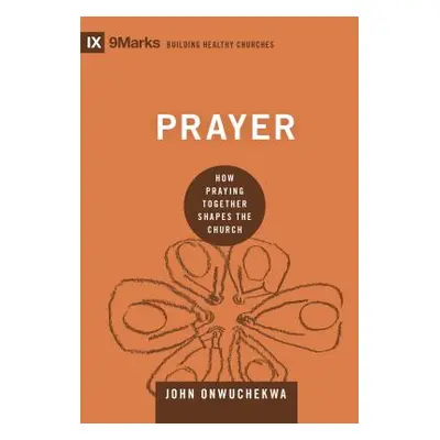 "Prayer: How Praying Together Shapes the Church" - "" ("Onwuchekwa John")(Pevná vazba)