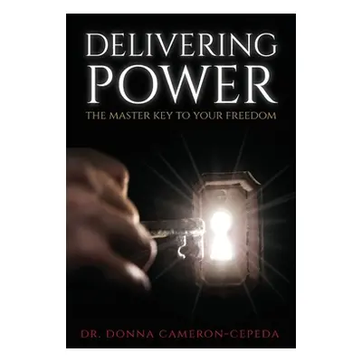 "Delivering Power: The Master Key to Your Freedom" - "" ("Cameron-Cepeda Donna")(Paperback)