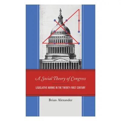 "A Social Theory of Congress: Legislative Norms in the Twenty-First Century" - "" ("Alexander Br