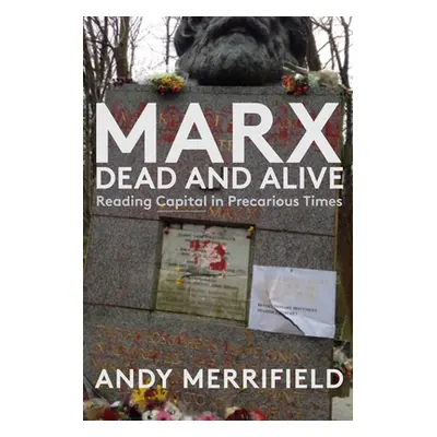 "Marx, Dead and Alive: Reading Capital in Precarious Times" - "" ("Merrifield Andy")(Pevná vazba