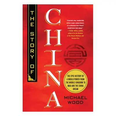 "The Story of China: The Epic History of a World Power from the Middle Kingdom to Mao and the Ch