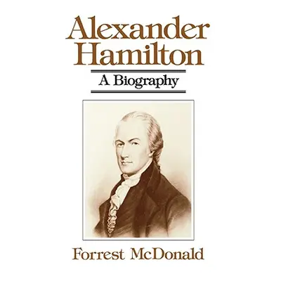 "Alexander Hamilton: A Biography" - "" ("McDonald Forrest")(Paperback)