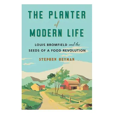 "The Planter of Modern Life: Louis Bromfield and the Seeds of a Food Revolution" - "" ("Heyman S