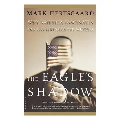 "The Eagle's Shadow: Why America Fascinates and Infuriates the World" - "" ("Hertsgaard Mark")(P