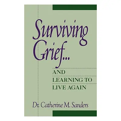 "Surviving Grief ... and Learning to Live Again" - "" ("Sanders Catherine M.")(Paperback)