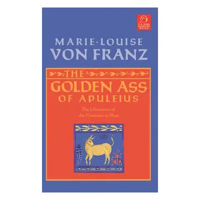 "The Golden Ass of Apuleius: The Liberation of the Feminine in Man" - "" ("Von Franz Marie-Louis