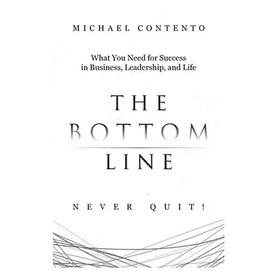 "The Bottom Line: What You Need For Success In Business, Leadership And Life" - "" ("Contento Mi