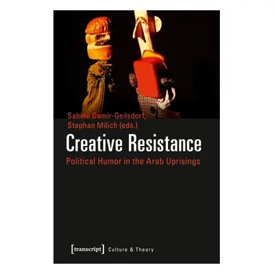 "Creative Resistance: Political Humor in the Arab Uprisings" - "" ("Damir-Geilsdor Sabine")(Pape