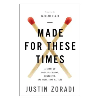 "Made for These Times: A Start-Up Guide to Calling, Character, and Work That Matters" - "" ("Zor