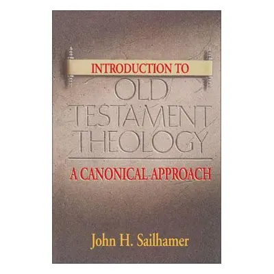 "Introduction to Old Testament Theology: A Canonical Approach" - "" ("Sailhamer John H.")(Paperb