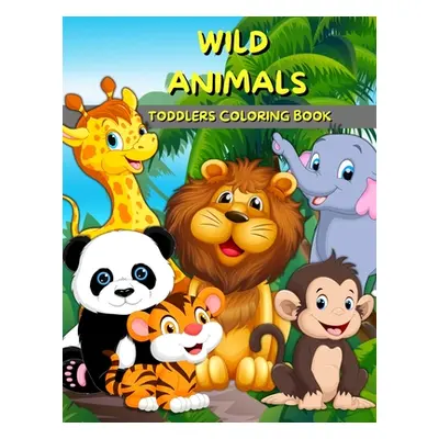 "Wild Animals Toddlers Coloring Book: Animals Coloring And Activity Book For Kids And Preschool 