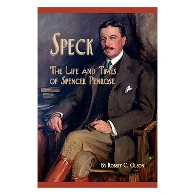 "Speck - The Life and Times of Spencer Penrose" - "" ("Olson Robert C.")(Paperback)