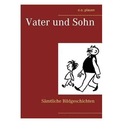 "Vater und Sohn: Smtliche Bildgeschichten" - "" ("Plauen E. O.")(Paperback)