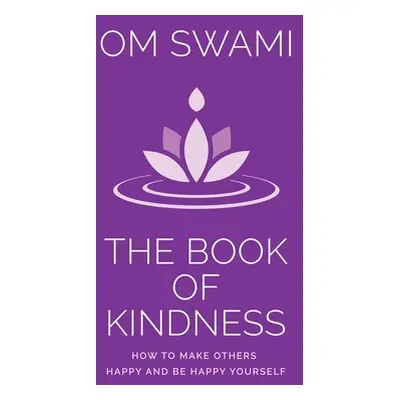 "The Book of Kindness: How to Make Others Happy and Be Happy Yourself" - "" ("Swami Om")(Paperba