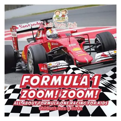 "Formula 1: Zoom! Zoom! All about Formula One Racing for Kids - Children's Cars & Trucks" - "" (