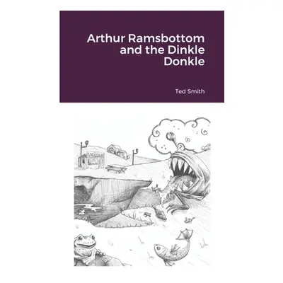 "Arthur Ramsbottom and the Dinkle Donkle" - "" ("Smith Ted")(Paperback)