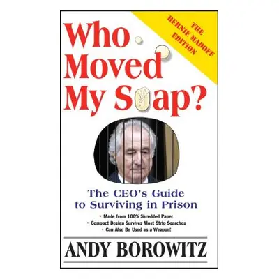 "Who Moved My Soap?: The CEO's Guide to Surviving Prison: The Bernie Madoff Edition" - "" ("Boro