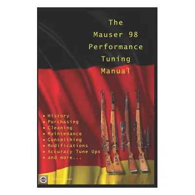 "The Mauser 98 Performance Tuning Manual: Gunsmithing tips for modifying your Mauser 98 rifle" -