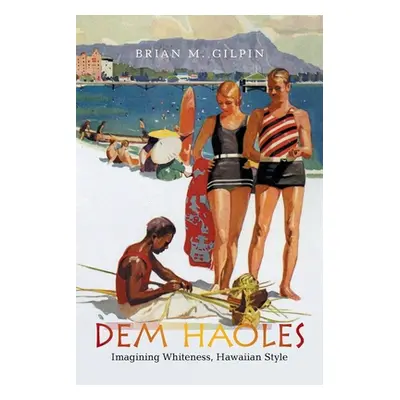 "Dem Haoles: Imagining Whiteness, Hawaiian Style" - "" ("Gilpin Brian M.")(Paperback)