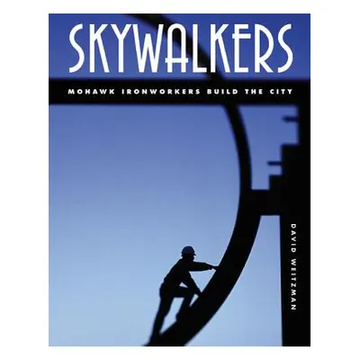 "Skywalkers: Mohawk Ironworkers Build the City" - "" ("Weitzman David")(Pevná vazba)