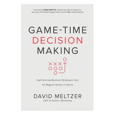 "Game-Time Decision Making: High-Scoring Business Strategies from the Biggest Names in Sports" -