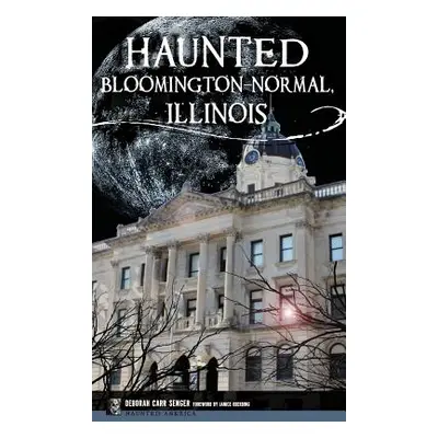 "Haunted Bloomington-Normal, Illinois" - "" ("Senger Deborah Carr")(Pevná vazba)