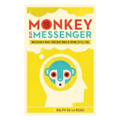 "The Monkey Is the Messenger: Meditation and What Your Busy Mind Is Trying to Tell You" - "" ("d