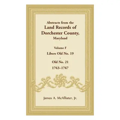 "Abstracts from the Land Records of Dorchester County, Maryland, Volume F: 1763-1767" - "" ("McA