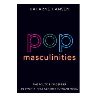 "Pop Masculinities: The Politics of Gender in Twenty-First Century Popular Music" - "" ("Hansen 