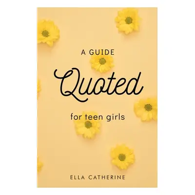 "Quoted: A Guide for Teen Girls" - "" ("Catherine Ella")(Paperback)