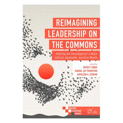 "Reimagining Leadership on the Commons: Shifting the Paradigm for a More Ethical, Equitable, and