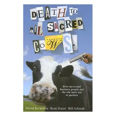 "Death to All Sacred Cows: How Successful Businesses Put the Old Rules Out to Pasture" - "" ("Fr