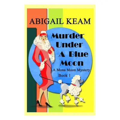 "Murder Under A Blue Moon: A 1930s Mona Moon Mystery Book 1" - "" ("Keam Abigail")(Paperback)