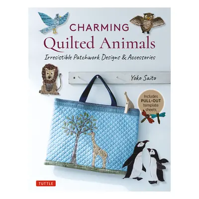 "Charming Quilted Animals: Irresistible Patchwork Designs & Accessories (Includes Pull-Out Templ