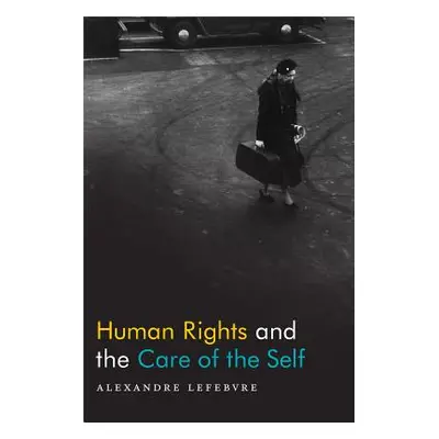 "Human Rights and the Care of the Self" - "" ("Lefebvre Alexandre")(Paperback)