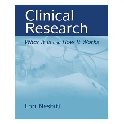 "Clinical Research: What It Is and How It Works: What It Is and How It Works" - "" ("Nesbitt Lor