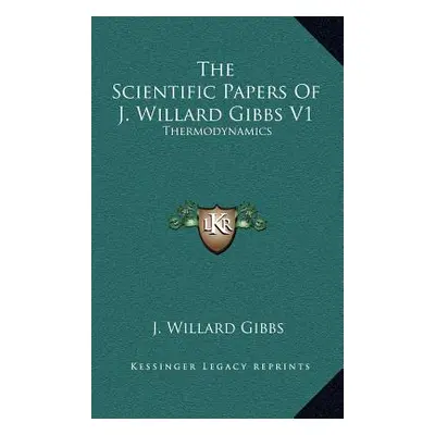 "The Scientific Papers of J. Willard Gibbs V1: Thermodynamics" - "" ("Gibbs J. Willard")(Pevná v