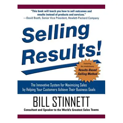 "Selling Results!: The Innovative System for Maximizing Sales by Helping Your Customers Achieve 