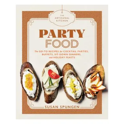 "The Artisanal Kitchen: Party Food: Go-To Recipes for Cocktail Parties, Buffets, Sit-Down Dinner