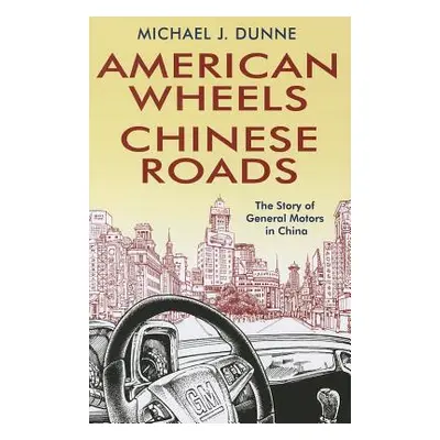 "American Wheels, Chinese Roads" - "" ("Dunne Michael J.")(Pevná vazba)