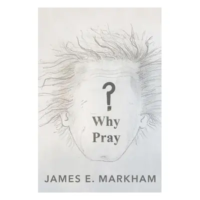 "Why Pray?" - "" ("Markham James E.")(Paperback)