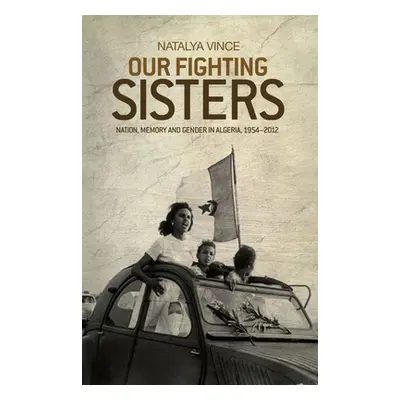 "Our Fighting Sisters: Nation, Memory and Gender in Algeria, 1954-2012" - "" ("Vince Natalya")(P