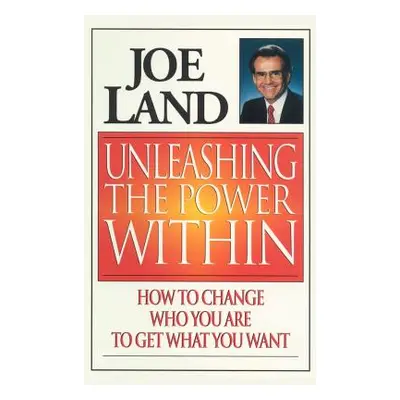 "Unleashing the Power Within: How to Change Who You Are to Get What You Want" - "" ("Land Joe")(