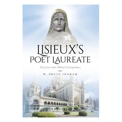 "Lisieux's Poet Laureate: Gems From Saint Thrse's Correspondence" - "" ("Ingram W. Bruce")(Pevná