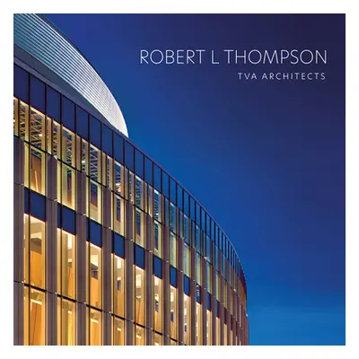 "Robert L Thompson: TVA Architects" - "" ("Robert L. Thompson Faia")(Pevná vazba)