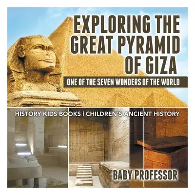 "Exploring The Great Pyramid of Giza: One of the Seven Wonders of the World - History Kids Books