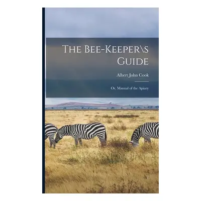 "The Bee-keeper\s Guide; or, Manual of the Apiary" - "" ("Albert John Cook")(Paperback)