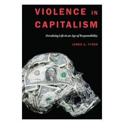 "Violence in Capitalism: Devaluing Life in an Age of Responsibility" - "" ("Tyner James A.")(Pap